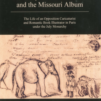 The Diary of J.J. Grandville and the Missouri Album: The Life of an Opposition Caricaturist and Romantic Book Illustrator in Paris under the July Monarchy