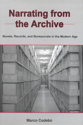 Narrating from the Archive: Novels, Records, and Bureaucrats in the Modern Age