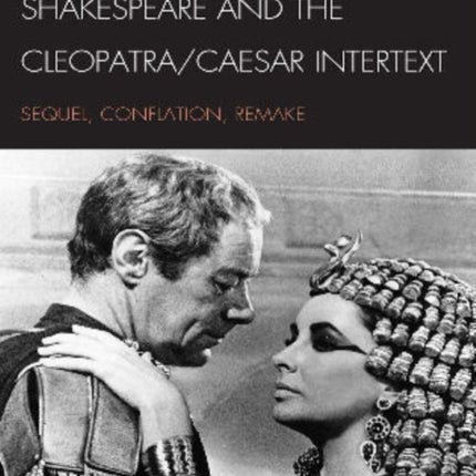 Shakespeare and the Cleopatra/Caesar Intertext: Sequel, Conflation, Remake