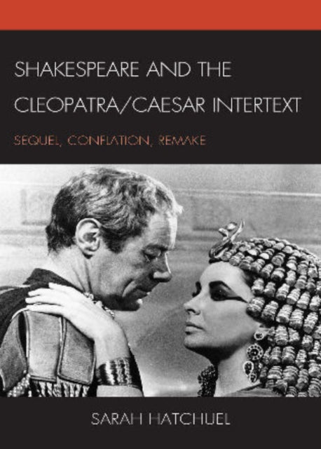 Shakespeare and the Cleopatra/Caesar Intertext: Sequel, Conflation, Remake