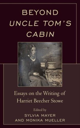 Beyond Uncle Tom's Cabin: Essays on the Writing