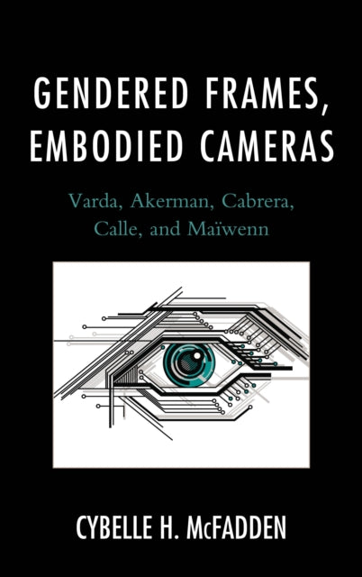 Gendered Frames, Embodied Cameras: Varda, Akerman, Cabrera, Calle, and Maïwenn