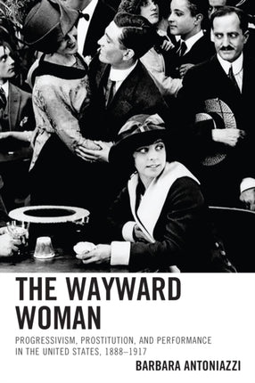 The Wayward Woman: Progressivism, Prostitution,