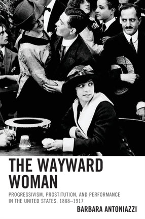 The Wayward Woman: Progressivism, Prostitution,
