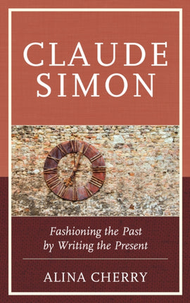 Claude Simon: Fashioning the Past by Writing the