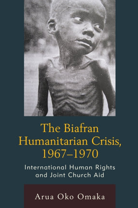 The Biafran Humanitarian Crisis, 1967–1970: