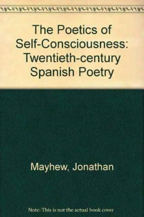 The Poetics of Self-Consciousness: Twentieth-Century Spanish Poetry