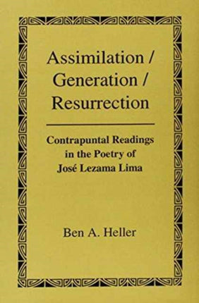 Assimilation/Generation/Resurrection: Contrapuntal Readings in the Poetry of José Lezama Lima