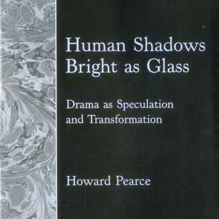 Human Shadows Bright As Glass: Drama As Speculation and Transformation