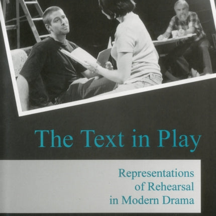 The Text in Play: Representations of Rehearsal in Modern Drama