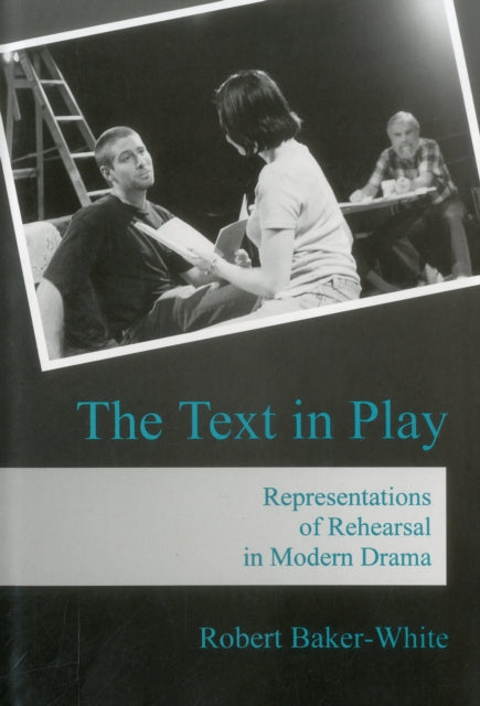 The Text in Play: Representations of Rehearsal in Modern Drama