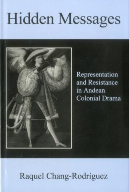 Hidden Messages: Representation and Resistance in Andean Colonial Drama