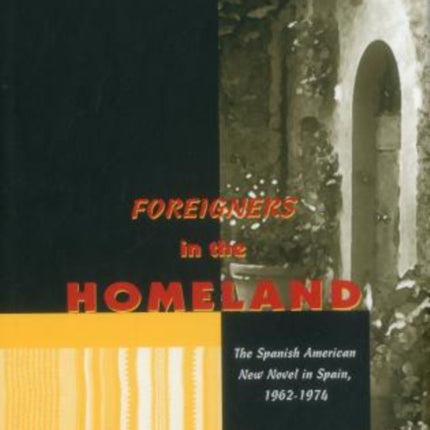 Foreigners in the Homeland: The Spanish American New Novel in Spain, 1962 - 1974