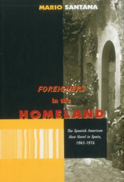 Foreigners in the Homeland: The Spanish American New Novel in Spain, 1962 - 1974