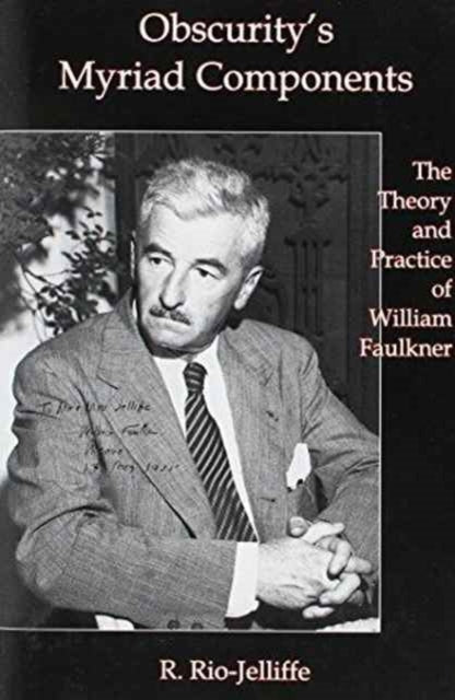 Obscurity's Myriad Components: The Theory and Practice of William Faulkner