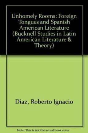 Unhomely Rooms: Foreign Tongues and Spanish American Literature