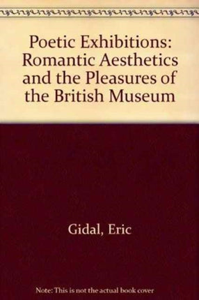 Poetic Exhibitions: Romantic Aesthetics and the Pleasures of the British Museum