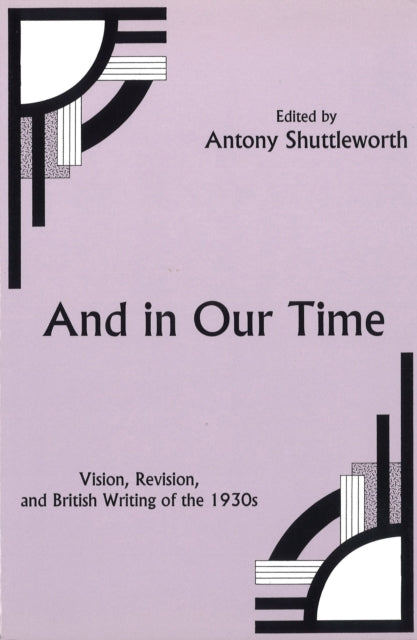 And in Our Time: Vision, Revision, and British Writing of the 1930s