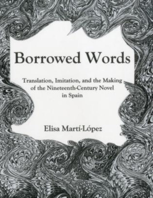 Borrowed Words: Translation, Imitation, and the Making of the 19th-Century Novel in Spain