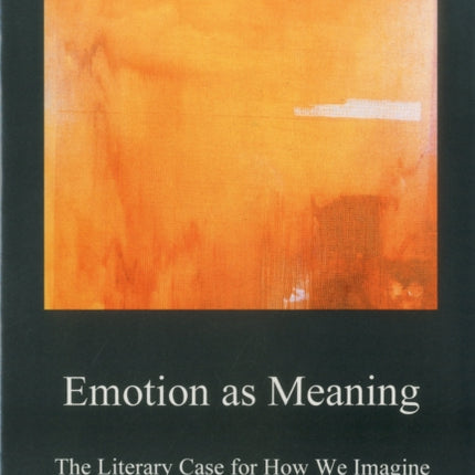 Emotion as Meaning: The Literary Case for How We Imagine