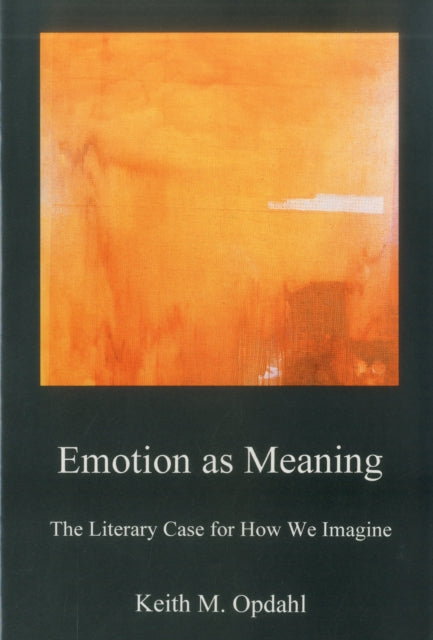 Emotion as Meaning: The Literary Case for How We Imagine