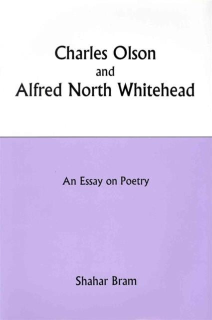 Charles Olson and Alfred North Whitehead: An Essay on Poetry