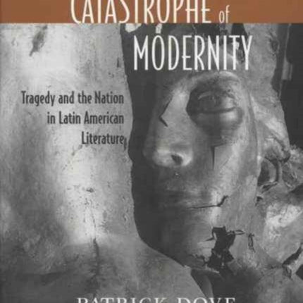 The Catastrophe of Modernity: Tragedy and the Nation in Latin American Literature