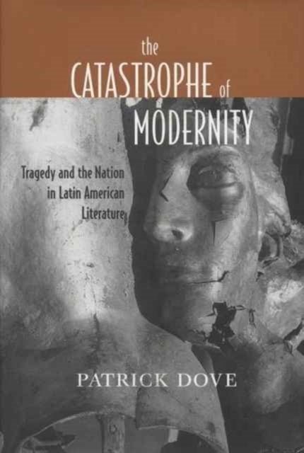 The Catastrophe of Modernity: Tragedy and the Nation in Latin American Literature