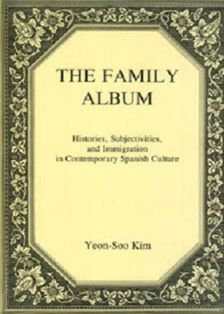 The Family Album: Histories, Subjectivities, and Immigration in Contemporary Spanish Culture