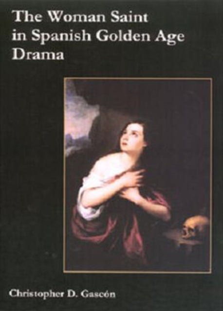 The Woman Saint in the Spanish Golden Age Drama