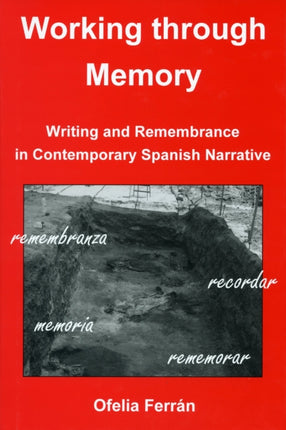 Working Through Memory: Writing Remembrance in Contemporary Spanish Narrative