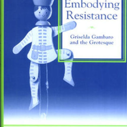 Embodying Resistance: Griselda Gambaro and the Grotesque