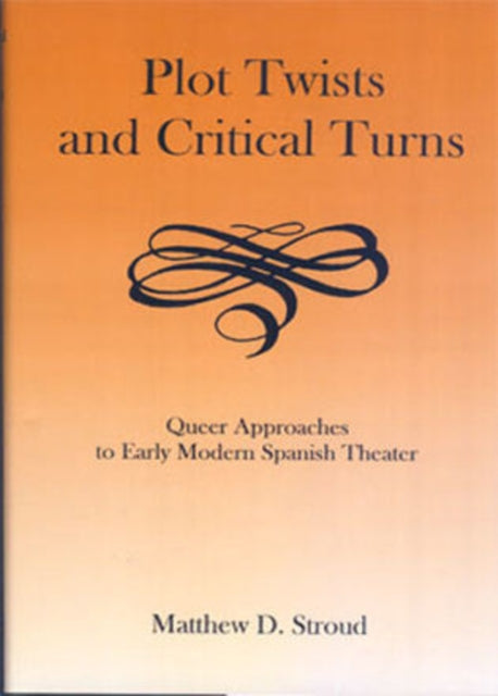 Plot Twists and Critical Turns: Queer Approaches to Early Modern Spanish Theater