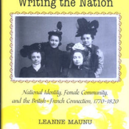 Women Writing the Nation: National Identity, Female Community, and the British-French Connection, 1770-1820