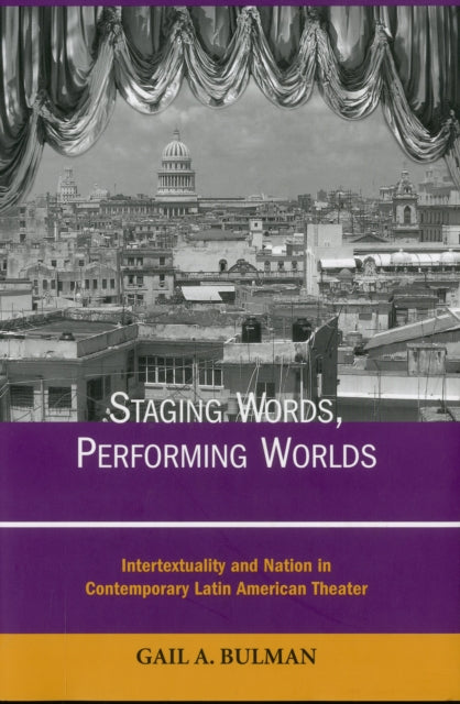 Staging Words, Performing Worlds: Intertextuality and Nation in Contemporary Latin American Theater