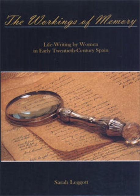 The Workings of Memory: Life-Writing by Women in Early Twentieth-Century Spain