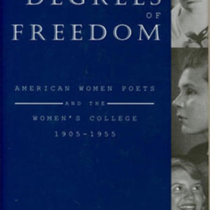 Degrees of Freedom: American Women Poets and the Women's College, 1905-1955