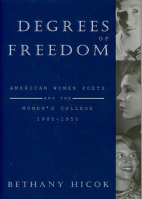 Degrees of Freedom: American Women Poets and the Women's College, 1905-1955