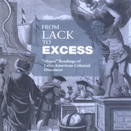 From Lack to Excess: 'Minor' Readings of Latin American Colonial Discourse