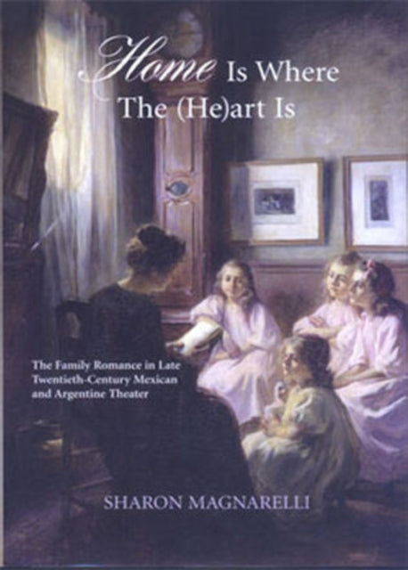 Home Is Where The (He)art Is: The Family Romance in Late Twentieth-Century Mexican and Argentine Theater