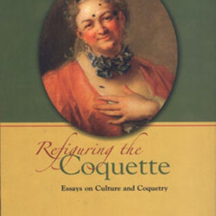 Refiguring the Coquette: Essays on Culture and Coquetry