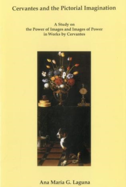 Cervantes and the Pictorial Imagination: A Study on the Power of Images and Images of Power in Works by Cervantes