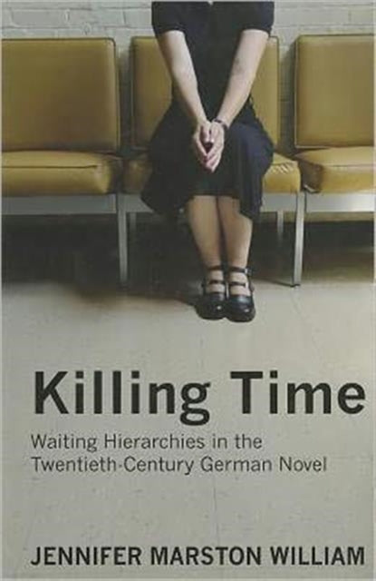 Killing Time: Waiting Hierarchies in the Twentieth-Century German Novel