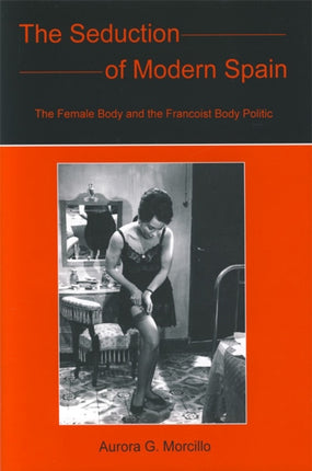 The Seduction of Modern Spain: The Female Body and the Francoist Body Politic