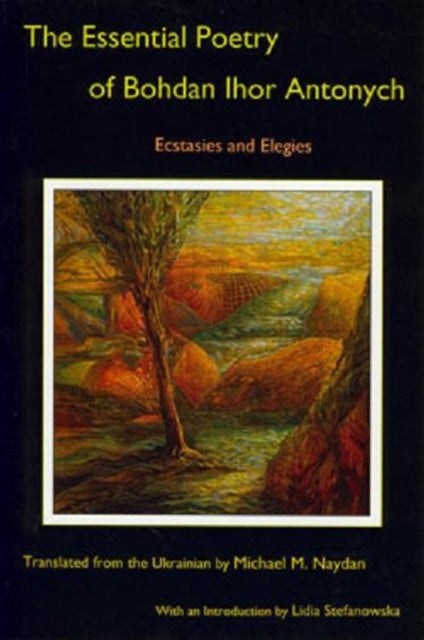 The Essential Poetry of Bohdan Ihor Antonych: Ecstasies and Elegies