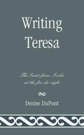 Writing Teresa: The Saint from Avila at the