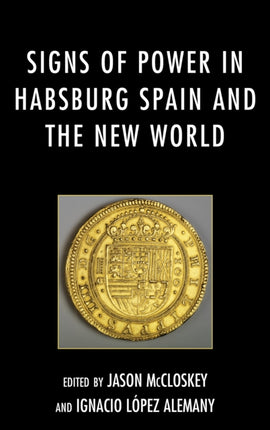 Signs of Power in Habsburg Spain and the New