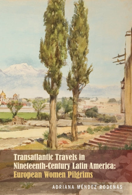 Transatlantic Travels in Nineteenth-Century Latin America: European Women Pilgrims