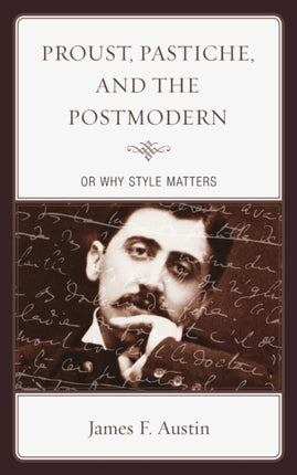 Proust, Pastiche, and the Postmodern or Why Style