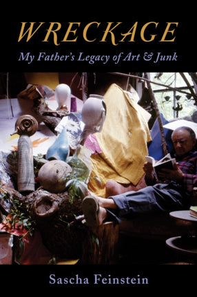 Wreckage: My Father’s Legacy of Art & Junk